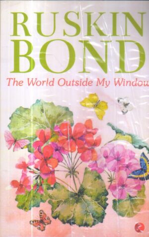 The World Outside My Window by Ruskin Bond