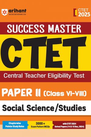 Arihant Study Guide for CTET 2025 | Success Master CTET Paper II (Class 6–8) Social Science/Studies | Chapterwise Pointer Study Notes, MCQs, and CTET 2024 Solved Paper